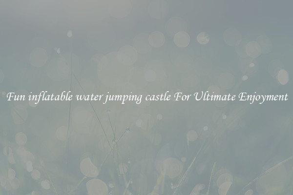 Fun inflatable water jumping castle For Ultimate Enjoyment