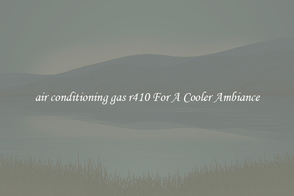 air conditioning gas r410 For A Cooler Ambiance