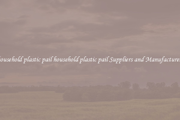 household plastic pail household plastic pail Suppliers and Manufacturers