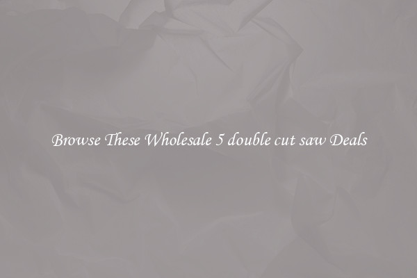 Browse These Wholesale 5 double cut saw Deals