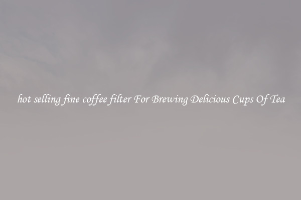 hot selling fine coffee filter For Brewing Delicious Cups Of Tea