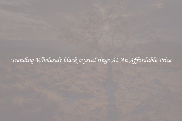 Trending Wholesale black crystal rings At An Affordable Price