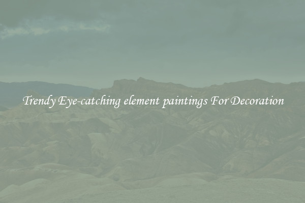 Trendy Eye-catching element paintings For Decoration