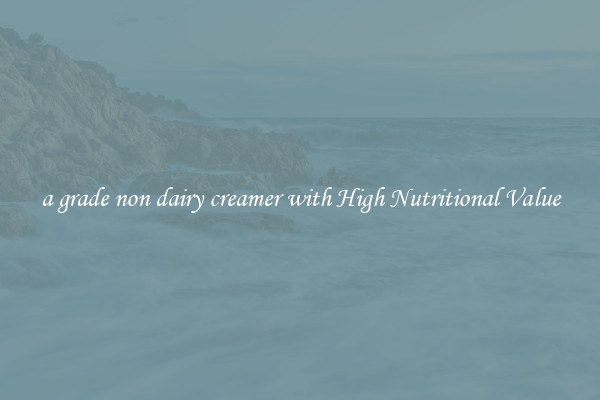 a grade non dairy creamer with High Nutritional Value