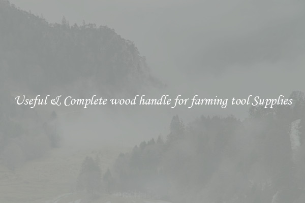 Useful & Complete wood handle for farming tool Supplies