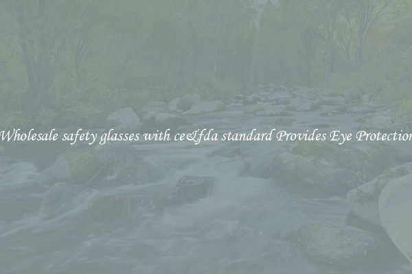 Wholesale safety glasses with ce&fda standard Provides Eye Protection
