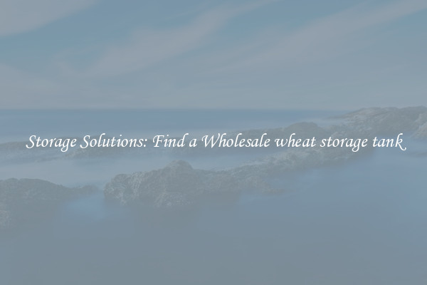 Storage Solutions: Find a Wholesale wheat storage tank