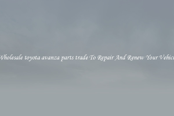 Wholesale toyota avanza parts trade To Repair And Renew Your Vehicle