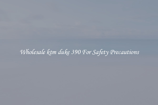 Wholesale ktm duke 390 For Safety Precautions