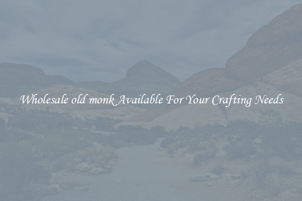 Wholesale old monk Available For Your Crafting Needs