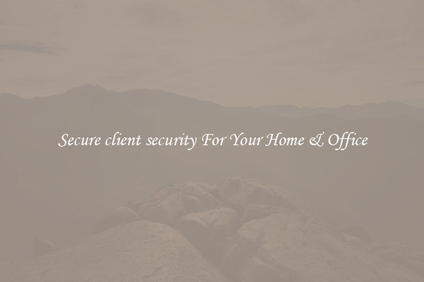 Secure client security For Your Home & Office