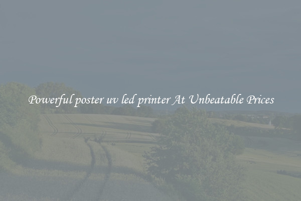 Powerful poster uv led printer At Unbeatable Prices