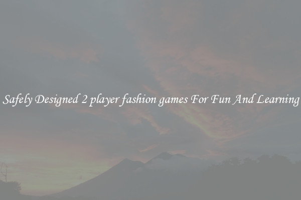 Safely Designed 2 player fashion games For Fun And Learning