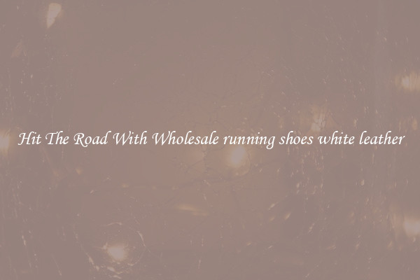 Hit The Road With Wholesale running shoes white leather