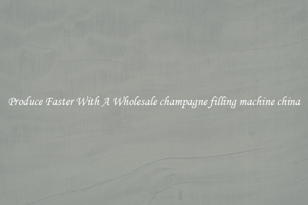 Produce Faster With A Wholesale champagne filling machine china