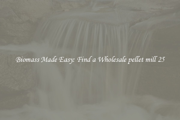  Biomass Made Easy: Find a Wholesale pellet mill 25 