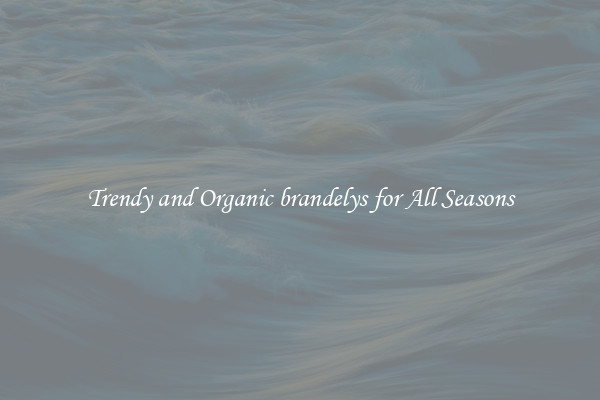 Trendy and Organic brandelys for All Seasons