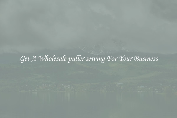Get A Wholesale puller sewing For Your Business