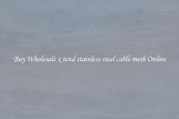 Buy Wholesale x tend stainless steel cable mesh Online