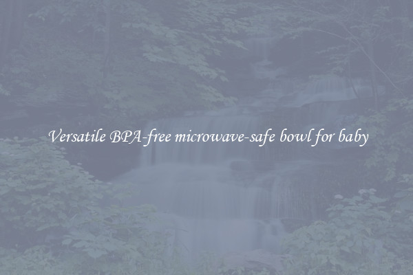 Versatile BPA-free microwave-safe bowl for baby