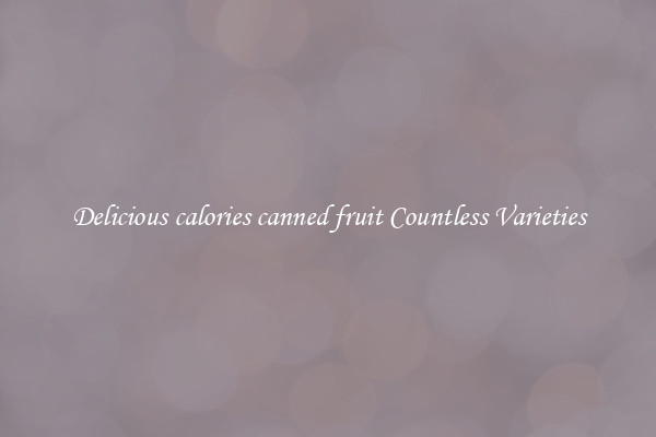 Delicious calories canned fruit Countless Varieties