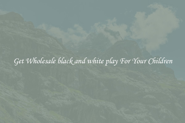 Get Wholesale black and white play For Your Children