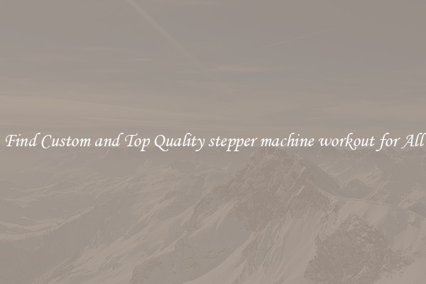 Find Custom and Top Quality stepper machine workout for All
