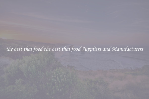 the best thai food the best thai food Suppliers and Manufacturers