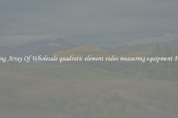 Amazing Array Of Wholesale quadratic element video measuring equipment For Sale