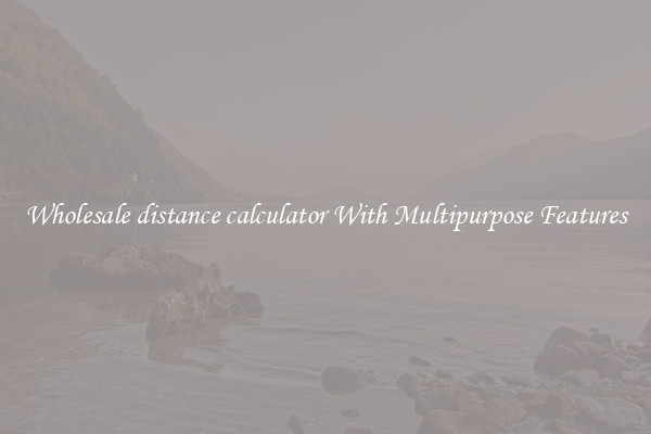 Wholesale distance calculator With Multipurpose Features