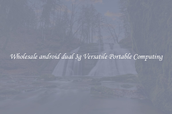 Wholesale android dual 3g Versatile Portable Computing