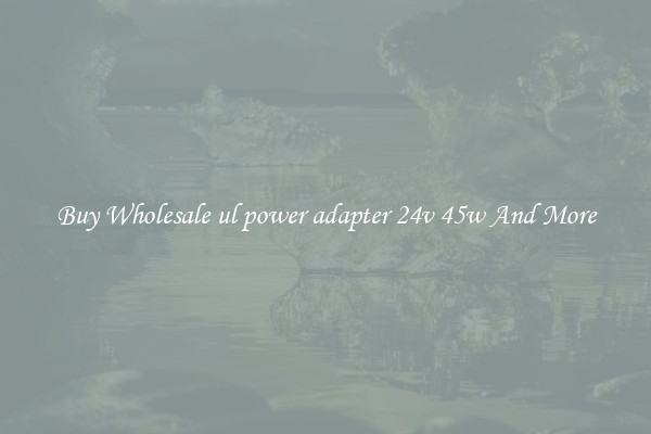 Buy Wholesale ul power adapter 24v 45w And More