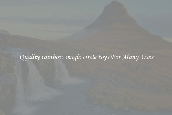 Quality rainbow magic circle toys For Many Uses