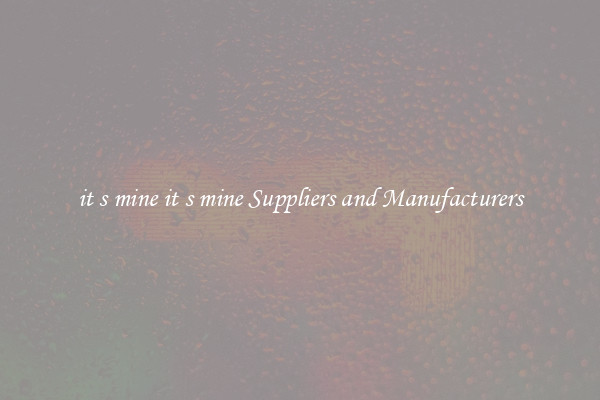 it s mine it s mine Suppliers and Manufacturers